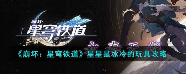 《崩坏：星穹铁道》星星是冰冷的玩具攻略