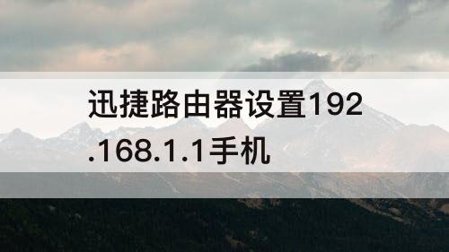 迅捷路由器设置192.168.1.1手机