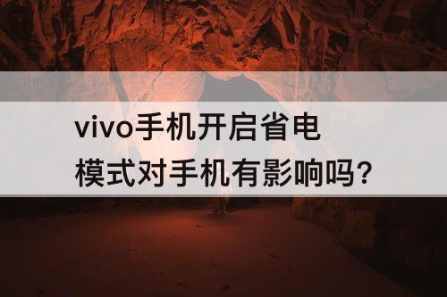 vivo手机开启省电模式对手机有影响吗？