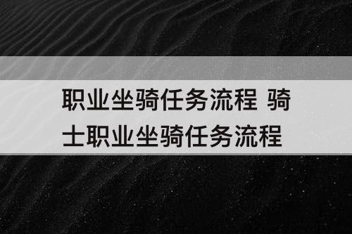 职业坐骑任务流程 骑士职业坐骑任务流程