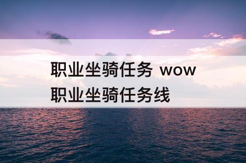 职业坐骑任务 wow职业坐骑任务线