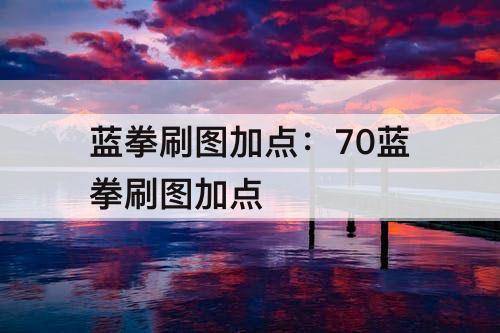 蓝拳刷图加点：70蓝拳刷图加点