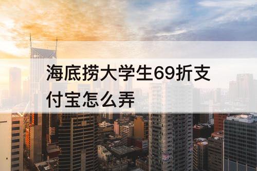 海底捞大学生69折支付宝怎么弄