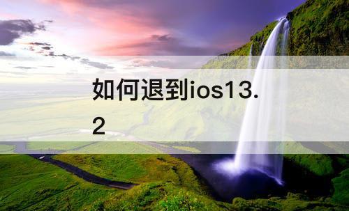 如何退到ios13.2