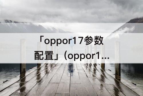 oppor17参数配置6 128攻略