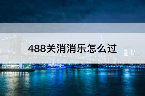 488关消消乐怎么过