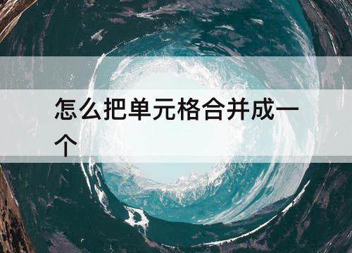 怎么把单元格合并成一个