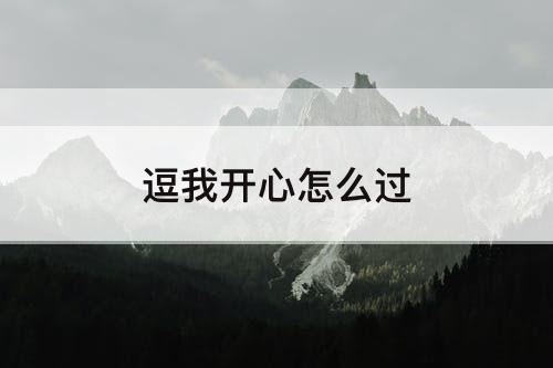 逗我开心怎么过