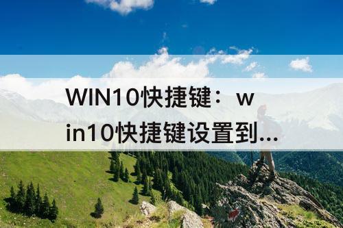 WIN10快捷键：win10快捷键设置到桌面