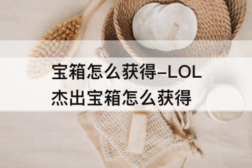 宝箱怎么获得-LOL杰出宝箱怎么获得