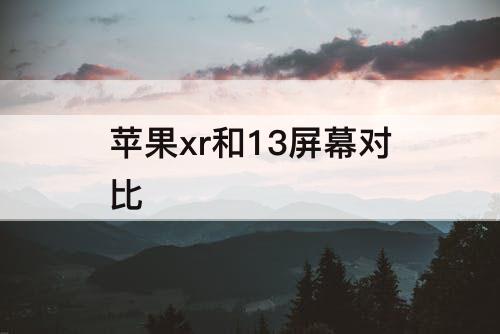 苹果xr和13屏幕对比