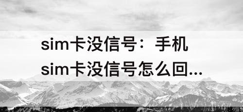 sim卡没信号：手机sim卡没信号怎么回事