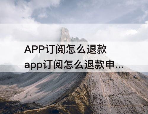 APP订阅怎么退款 app订阅怎么退款申请退款