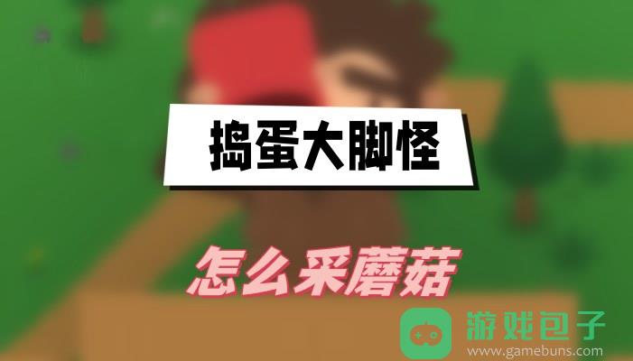 捣蛋大脚怪怎么采蘑菇