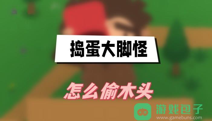 捣蛋大脚怪怎么偷木头