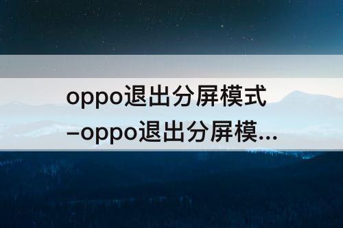 oppo退出分屏模式-oppo退出分屏模式怎么退