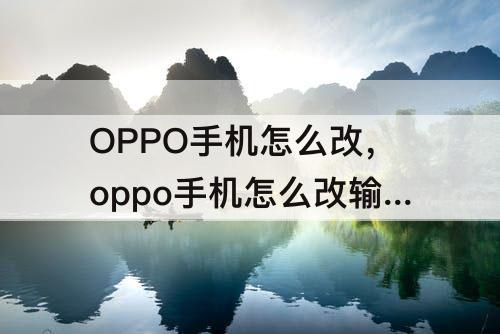 OPPO手机怎么改，oppo手机怎么改输入法的切换