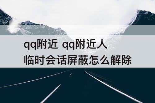 qq附近 qq附近人临时会话屏蔽怎么解除