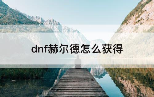 dnf赫尔德怎么获得