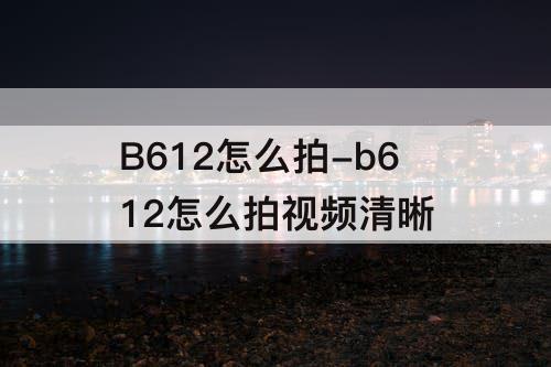 B612怎么拍-b612怎么拍视频清晰