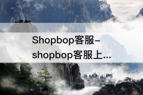 Shopbop客服-shopbop客服上班时间