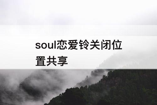 soul恋爱铃关闭位置共享