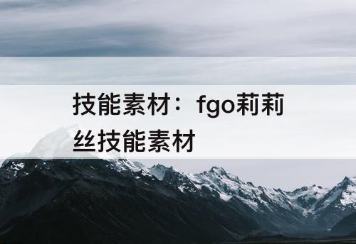 技能素材：fgo莉莉丝技能素材