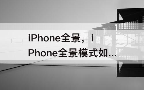 iPhone全景，iPhone全景模式如何定格