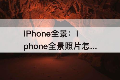 iPhone全景：iphone全景照片怎么拍摄