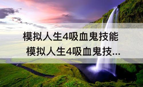 模拟人生4吸血鬼技能 模拟人生4吸血鬼技能重置