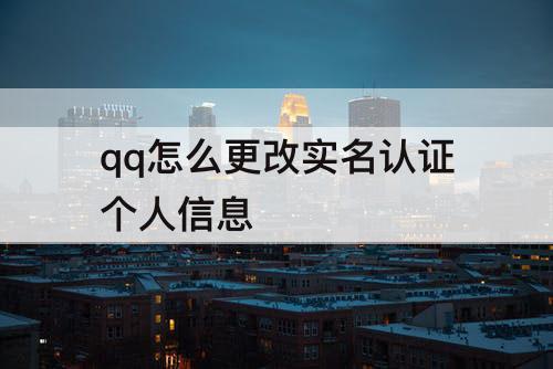 qq怎么更改实名认证个人信息