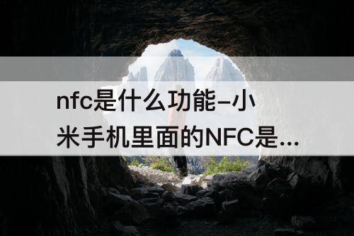 nfc是什么功能-小米手机里面的NFC是什么功能