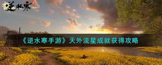 逆水寒手游天外流星成就如何获得 天外流星成就获得方法