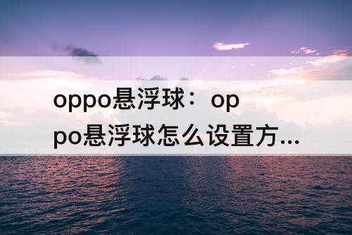 oppo悬浮球：oppo悬浮球怎么设置方法