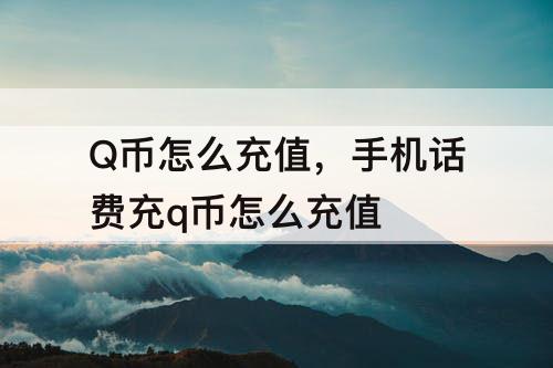 Q币怎么充值，手机话费充q币怎么充值