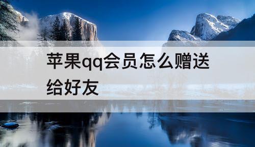 苹果qq会员怎么赠送给好友