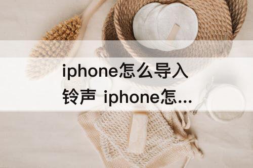 iphone怎么导入铃声 iphone怎么导入铃声库乐队