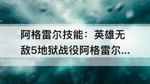 阿格雷尔技能：英雄无敌5地狱战役阿格雷尔技能