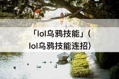 「lol乌鸦技能」(lol乌鸦技能连招)