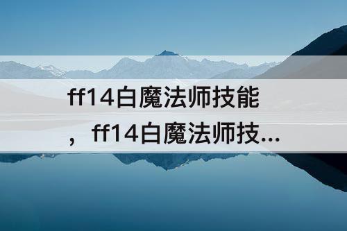 ff14白魔法师技能，ff14白魔法师技能键位