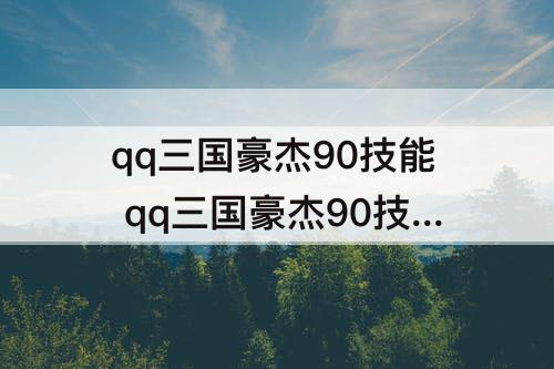 qq三国豪杰90技能 qq三国豪杰90技能在哪里卡