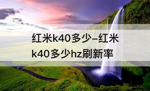 红米k40多少-红米k40多少hz刷新率