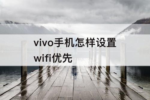 vivo手机怎样设置wifi优先