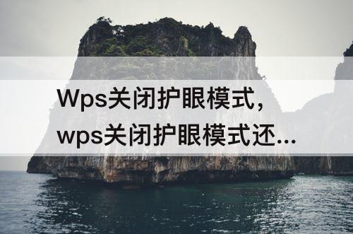 Wps关闭护眼模式，wps关闭护眼模式还是绿色