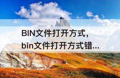 BIN文件打开方式，bin文件打开方式错了怎么还原