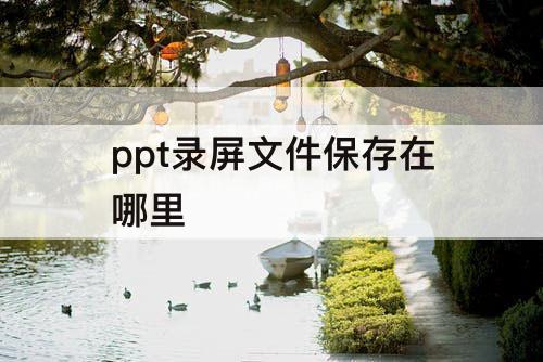 ppt录屏文件保存在哪里