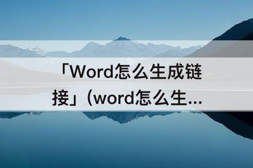 「Word怎么生成链接」(word怎么生成链接目录)