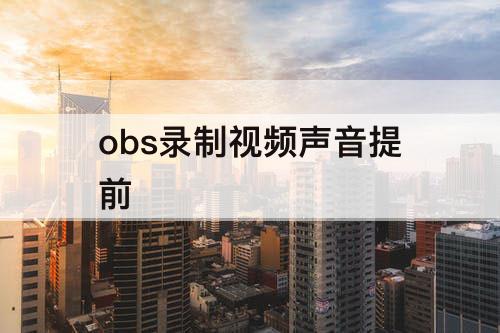 obs录制视频声音提前