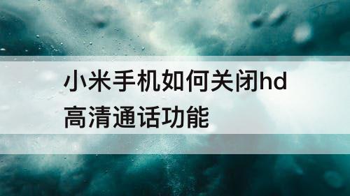 小米手机如何关闭hd高清通话功能