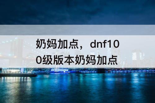 奶妈加点，dnf100级版本奶妈加点